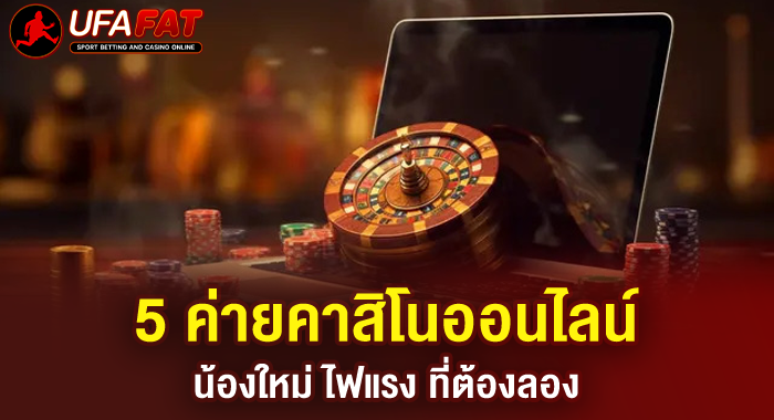 5 ค่ายคาสิโนออนไลน์น้องใหม่ ไฟแรง ที่ต้องลอง